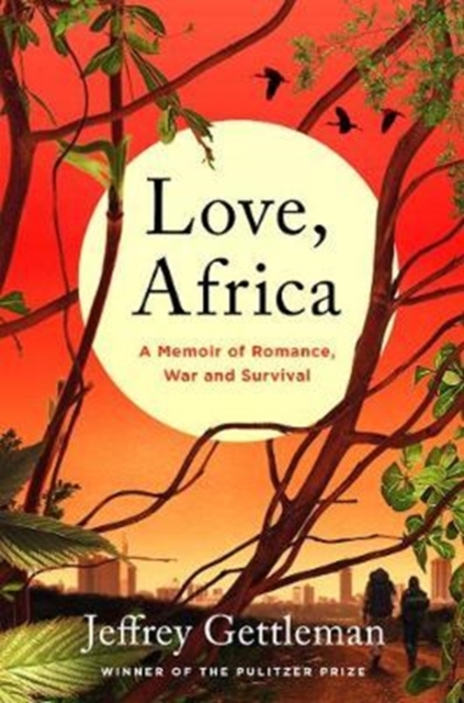 Love, Africa: A Memoir of Romance, War, and Survival - Jeffrey Gettleman