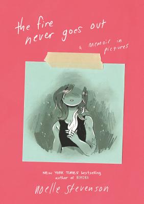 The Fire Never Goes Out: A Memoir in Pictures - Noelle Stevenson