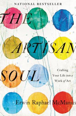 The Artisan Soul: Crafting Your Life Into a Work of Art - Erwin Raphael Mcmanus