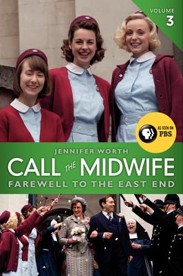 Call the Midwife, Volume 3: Farewell to the East End - Jennifer Worth