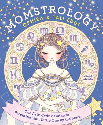 Momstrology: The Astrotwins' Guide to Parenting Your Little One by the Stars - Ophira Edut