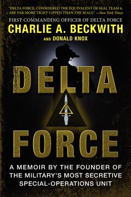 Delta Force: A Memoir by the Founder of the U.S. Military's Most Secretive Special-Operations Unit - Charlie A. Beckwith