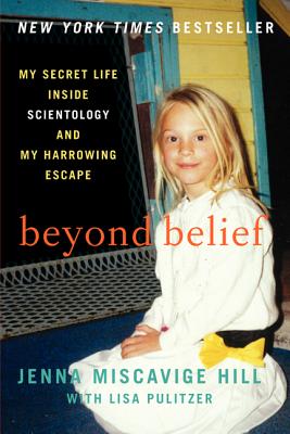 Beyond Belief: My Secret Life Inside Scientology and My Harrowing Escape - Jenna Miscavige Hill