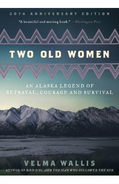 Two Old Women: An Alaska Legend of Betrayal, Courage and Survival - Velma Wallis
