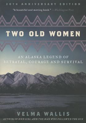 Two Old Women: An Alaska Legend of Betrayal, Courage and Survival - Velma Wallis