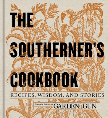 The Southerner's Cookbook: Recipes, Wisdom, and Stories - Editors Of Garden And Gun