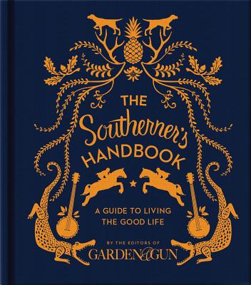 The Southerner's Handbook: A Guide to Living the Good Life - Editors Of Garden And Gun