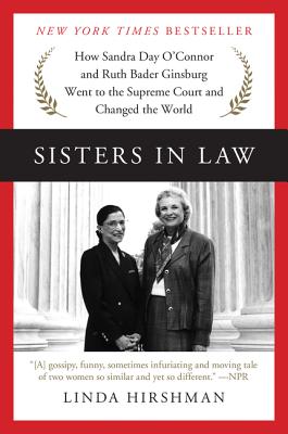 Sisters in Law: How Sandra Day O'Connor and Ruth Bader Ginsburg Went to the Supreme Court and Changed the World - Linda Hirshman
