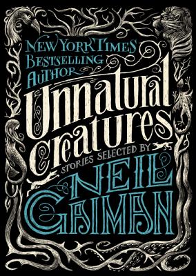Unnatural Creatures: Stories Selected by Neil Gaiman - Neil Gaiman