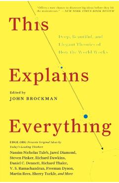 This Explains Everything: Deep, Beautiful, and Elegant Theories of How the World Works - John Brockman