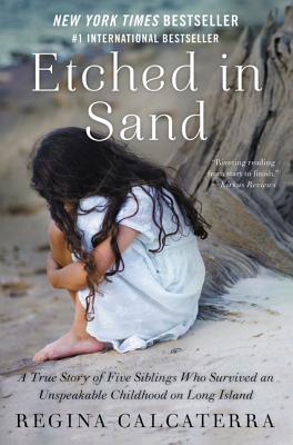 Etched in Sand: A True Story of Five Siblings Who Survived an Unspeakable Childhood on Long Island - Regina Calcaterra