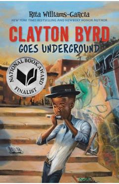 Clayton Byrd Goes Underground - Rita Williams-garcia