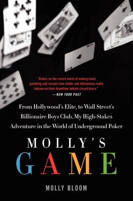 Molly's Game: The True Story of the 26-Year-Old Woman Behind the Most Exclusive, High-Stakes Underground Poker Game in the World - Molly Bloom