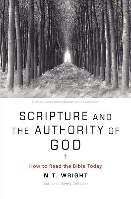 Scripture and the Authority of God: How to Read the Bible Today - N. T. Wright