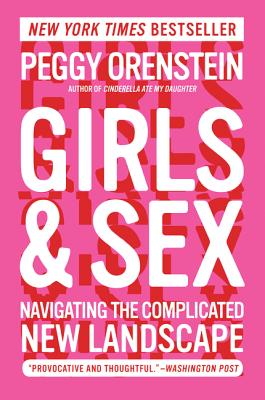 Girls & Sex: Navigating the Complicated New Landscape - Peggy Orenstein