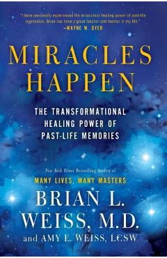 Miracles Happen: The Transformational Healing Power of Past-Life Memories - Brian L. Weiss
