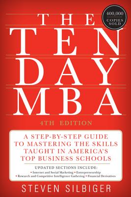 The Ten-Day MBA: A Step-By-Step Guide to Mastering the Skills Taught in America's Top Business Schools - Steven A. Silbiger