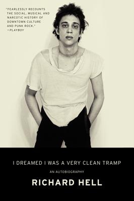 I Dreamed I Was a Very Clean Tramp: An Autobiography - Richard Hell