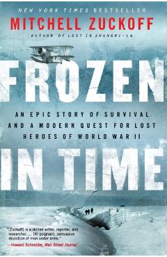 Frozen in Time: An Epic Story of Survival and a Modern Quest for Lost Heroes of World War II - Mitchell Zuckoff