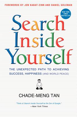 Search Inside Yourself: The Unexpected Path to Achieving Success, Happiness (and World Peace) - Chade-meng Tan