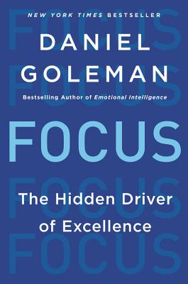 Focus: The Hidden Driver of Excellence - Daniel Goleman