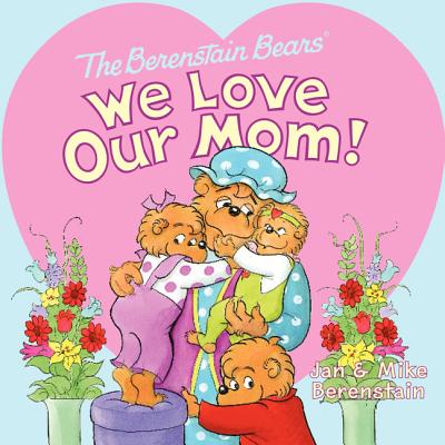 The Berenstain Bears: We Love Our Mom! - Jan Berenstain
