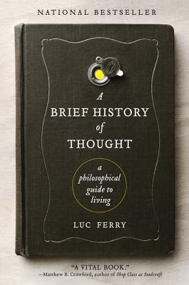 A Brief History of Thought: A Philosophical Guide to Living - Luc Ferry