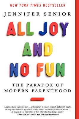 All Joy and No Fun: The Paradox of Modern Parenthood - Jennifer Senior