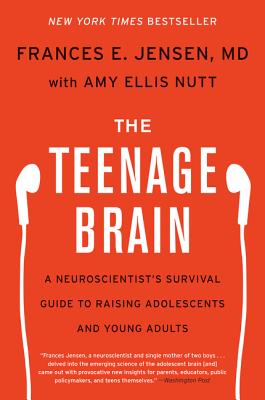 The Teenage Brain: A Neuroscientist's Survival Guide to Raising Adolescents and Young Adults - Frances E. Jensen