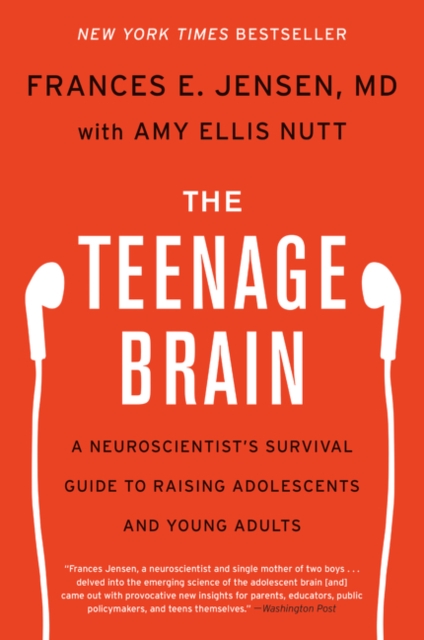 The Teenage Brain: A Neuroscientist's Survival Guide to Raising Adolescents and Young Adults - Frances E. Jensen