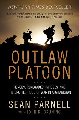 Outlaw Platoon: Heroes, Renegades, Infidels, and the Brotherhood of War in Afghanistan - Sean Parnell