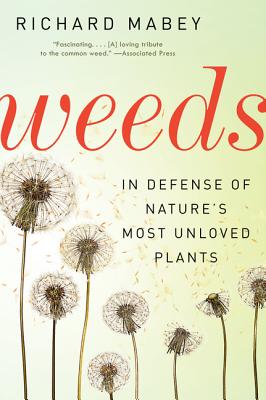 Weeds: In Defense of Nature's Most Unloved Plants - Richard Mabey