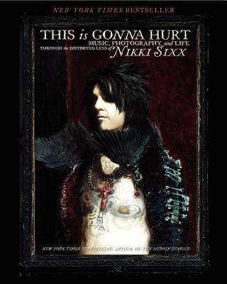 This Is Gonna Hurt: Music, Photography and Life Through the Distorted Lens of Nikki Sixx - Nikki Sixx