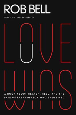 Love Wins: A Book about Heaven, Hell, and the Fate of Every Person Who Ever Lived - Rob Bell