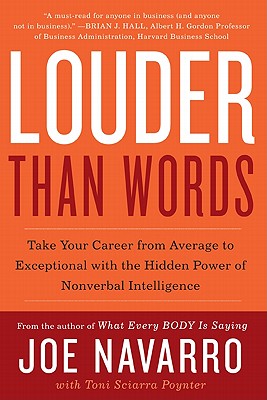 Louder Than Words: Take Your Career from Average to Exceptional with the Hidden Power of Nonverbal Intelligence - Joe Navarro