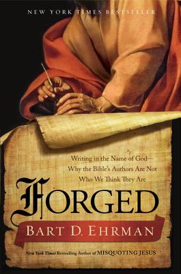 Forged: Writing in the Name of God - Why the Bible's Authors Are Not Who We Think They Are - Bart D. Ehrman