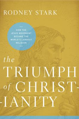 The Triumph of Christianity: How T Pb: How the Jesus Movement Became the World's Largest Religion - Rodney Stark