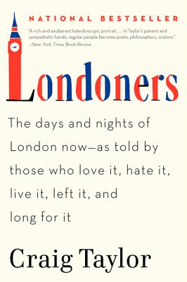 Londoners: The Days and Nights of London Now--As Told by Those Who Love It, Hate It, Live It, Left It, and Long for It - Craig Taylor
