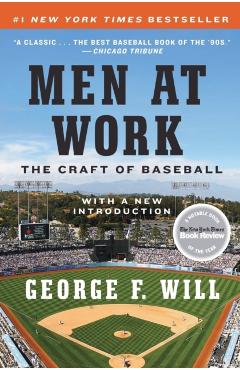 Men at Work: The Craft of Baseball - George F. Will