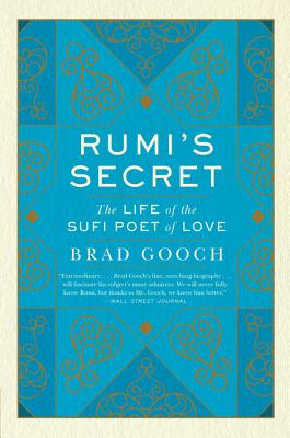 Rumi's Secret: The Life of the Sufi Poet of Love - Brad Gooch