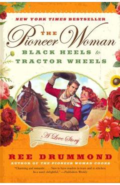 Coperta cărții 'The Pioneer Woman: Black Heels to Tractor Wheels: A Love Story - Ree Drummond'