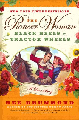 The Pioneer Woman: Black Heels to Tractor Wheels: A Love Story - Ree Drummond