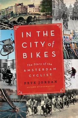 In the City of Bikes: The Story of the Amsterdam Cyclist - Pete Jordan