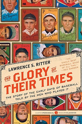 The Glory of Their Times: The Story of the Early Days of Baseball Told by the Men Who Played It - Lawrence S. Ritter