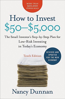 How to Invest $50-$5,000: The Small Investor's Step-By-Step Plan for Low-Risk Investing in Today's Economy - Nancy Dunnan