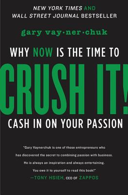 Crush It!: Why Now Is the Time to Cash in on Your Passion - Gary Vaynerchuk
