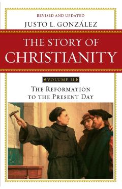 The Story of Christianity, Volume 2: The Reformation to the Present Day (Revised, Updated) - Justo L. Gonzalez