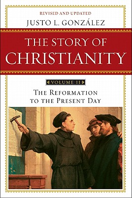 The Story of Christianity, Volume 2: The Reformation to the Present Day (Revised, Updated) - Justo L. Gonzalez