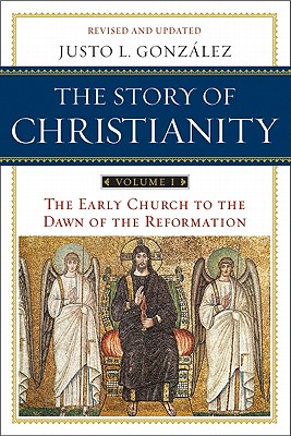 The Story of Christianity: Volume 1: The Early Church to the Dawn of the Reformation - Justo L. Gonzalez
