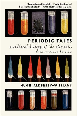 Periodic Tales: A Cultural History of the Elements, from Arsenic to Zinc - Hugh Aldersey-williams